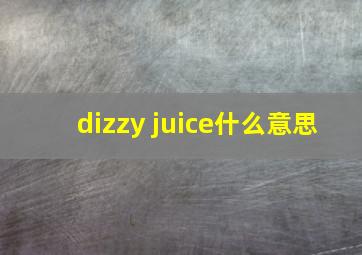 dizzy juice什么意思